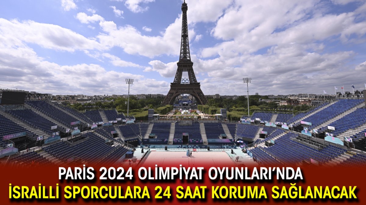 Paris 2024 Olimpiyat Oyunları’nda İsrailli sporculara 24 saat koruma sağlanacak